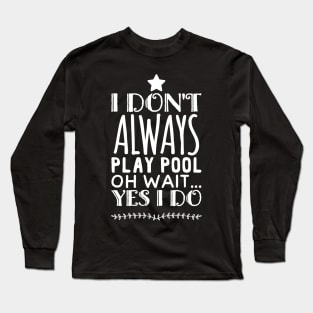 I don't always play pool oh wait Yes I do Long Sleeve T-Shirt